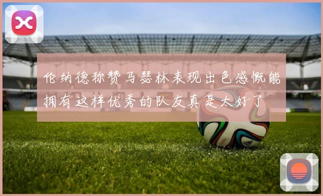 伦纳德称赞马瑟林表现出色感慨能拥有这样优秀的队友真是太好了