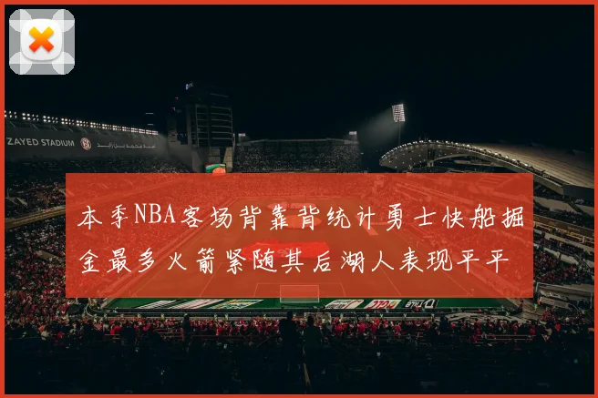 本季NBA客场背靠背统计勇士快船掘金最多火箭紧随其后湖人表现平平
