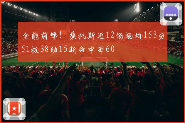 全能前锋！桑托斯近12场场均153分51板38助15断命中率60