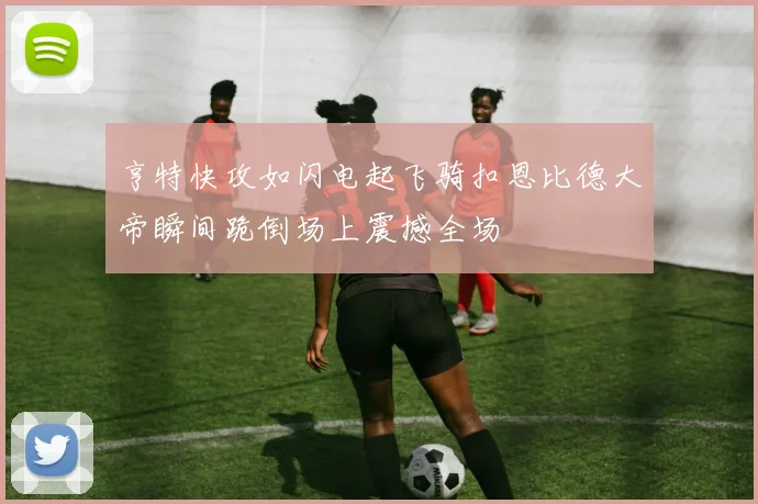 亨特快攻如闪电起飞骑扣恩比德大帝瞬间跪倒场上震撼全场
