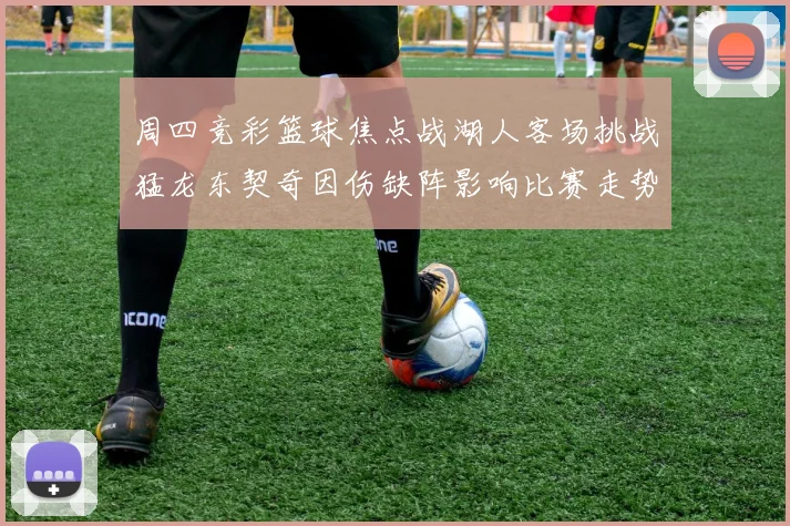 周四竞彩篮球焦点战湖人客场挑战猛龙东契奇因伤缺阵影响比赛走势