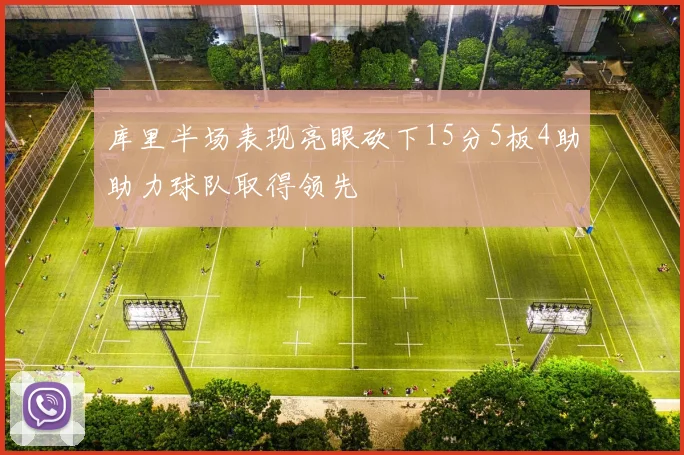 库里半场表现亮眼砍下15分5板4助助力球队取得领先